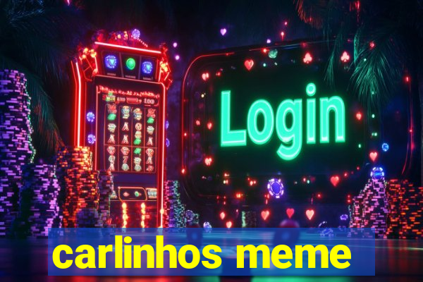 carlinhos meme